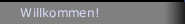 Willkommen!